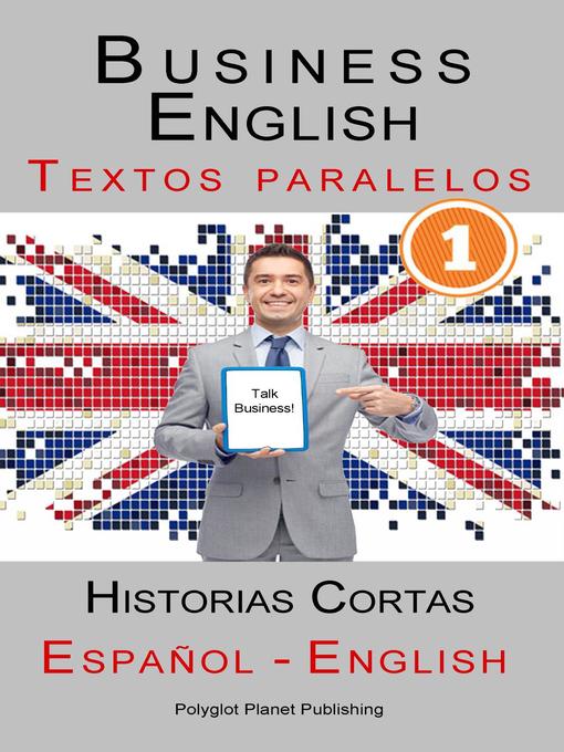 Title details for Business English [1] Textos paralelos | Talk Business! Historias Cortas (Español--Inglés) by Polyglot Planet Publishing - Available